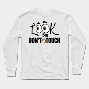 Look But Don't Touch Funny saying Long Sleeve T-Shirt